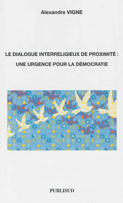 LE DIALOGUE INTERRELIGIEUX DE PROXIMITÉ : UNE URGENCE POUR LA DÉMOCRATIE